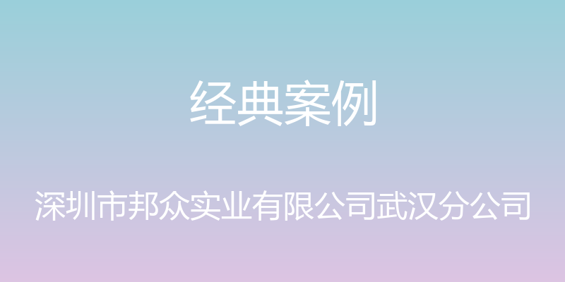 经典案例 - 深圳市邦众实业有限公司武汉分公司