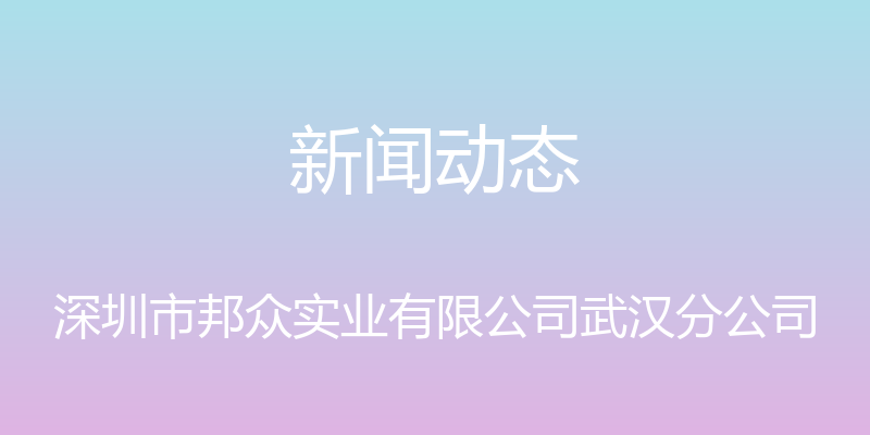 新闻动态 - 深圳市邦众实业有限公司武汉分公司