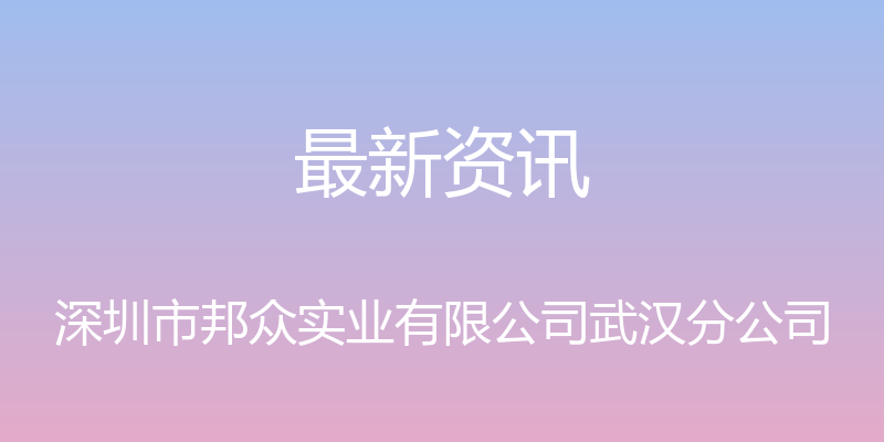 最新资讯 - 深圳市邦众实业有限公司武汉分公司